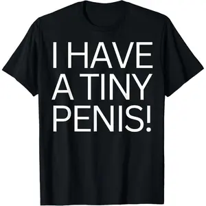 FUNNY JOKE RUDE I HAVE A TINY PENI$ SHIRT FOR MEN TEE WILLY T-Shirt made in usa, Adult funny T-shirt, Gift for Woman and Man