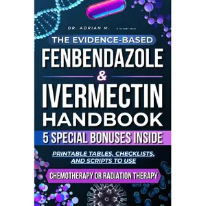 The Evidence-Based Fenbendazole & Ivermectin Handbook: Printable Tables, Checklists, and Scripts to Use With Your Doctor to Avoid Mistakes and Safely Combine With Chemotherapy or Radiation Therapy