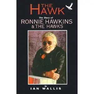 USED-The Hawk: The Story of Ronnie Hawkins & The Hawks by Ian Wallis (Paperback)
