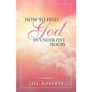 USED-How to Find God in Under Five Hours by Jill Roberts (Hardcover)