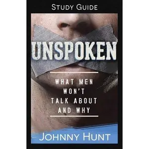 USED-Unspoken Study Guide: What Men Won't Talk about and Why by Hunt, Johnny (Paperback)