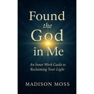 Found the God in Me: An Inner Work Guide to Reclaiming Your Light -- Madison Moss, Paperback