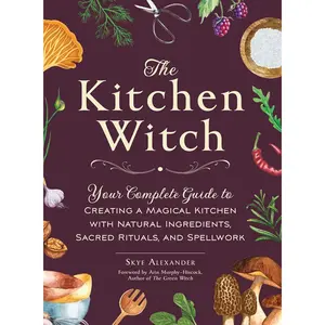 The Kitchen Witch: Your Complete Guide to Creating a Magical Kitchen with Natural Ingredients, Sacred Rituals, and Spellwork (House Witchcraft, Magic, & Spells Series) Hardcover – July 11, 2023
