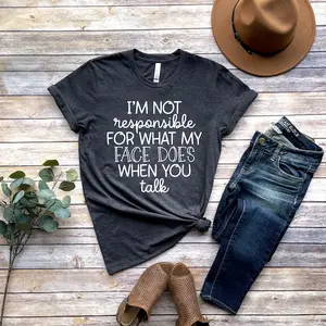 I'm Not Responsible For What My Face Does When You Talk T-Shirt, Responsible Quote Shirt,Sarcastic Tee,Smartass Shirt,Funny Sarcasm Shirt