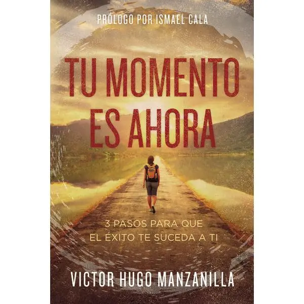 Tu momento es ahora: 3 pasos para que el éxito te suceda a ti