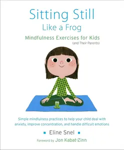 Sitting Still Like a Frog: Mindfulness Exercises for Kids (and Their Parents)