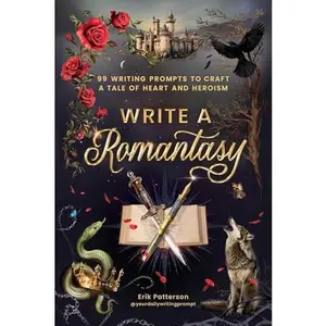 Write a Romantasy: 99 Writing Prompts to Craft a Tale of Heart and Heroism (Prompts for Writers)