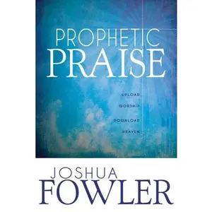 USED-Prophetic Praise: Upload Worship, Download Heaven by Fowler, Joshua (Paperback)