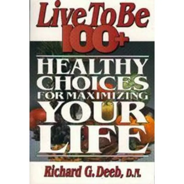 USED-Live to Be 100+: Healthy Choices for Maximizing Your Life by Richard G. Deeb (Paperback)