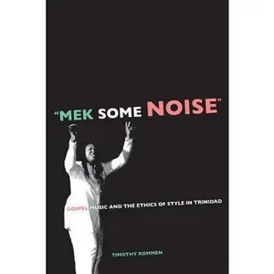 USED-Mek Some Noise: Gospel Music and the Ethics of Style in Trinidad Volume 11 by Rommen, Timothy (Paperback)