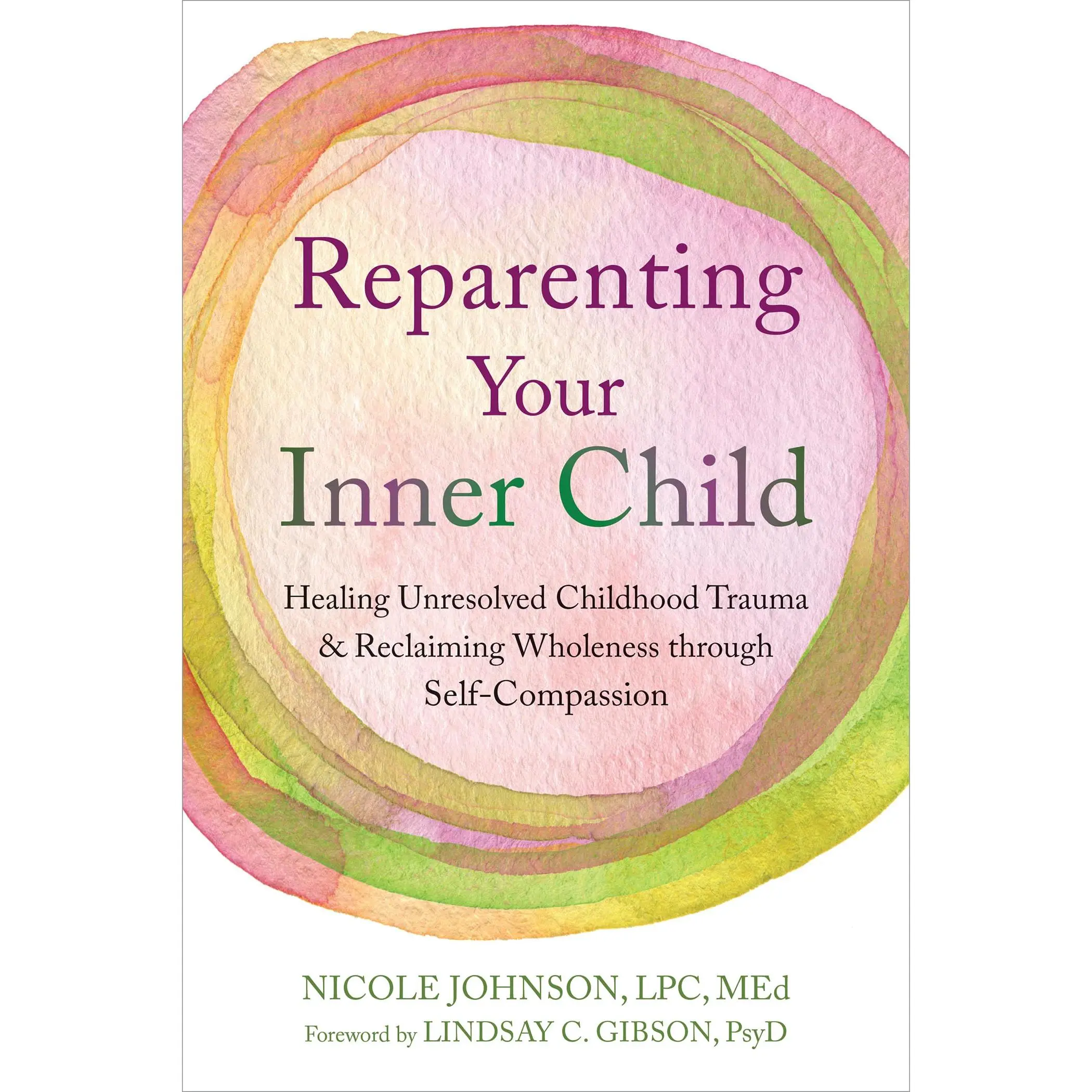 Reparenting Your Inner Child: Healing Unresolved Childhood Trauma and Reclaiming Wholeness Through Self-Compassion -- Nicole Johnson - Paperback