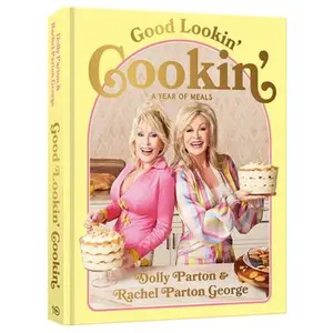 Good Lookin' Cookin': A Year of Meals - A Lifetime of Family, Friends, and Food [A Cookbook] -- Dolly Parton, Hardcover
