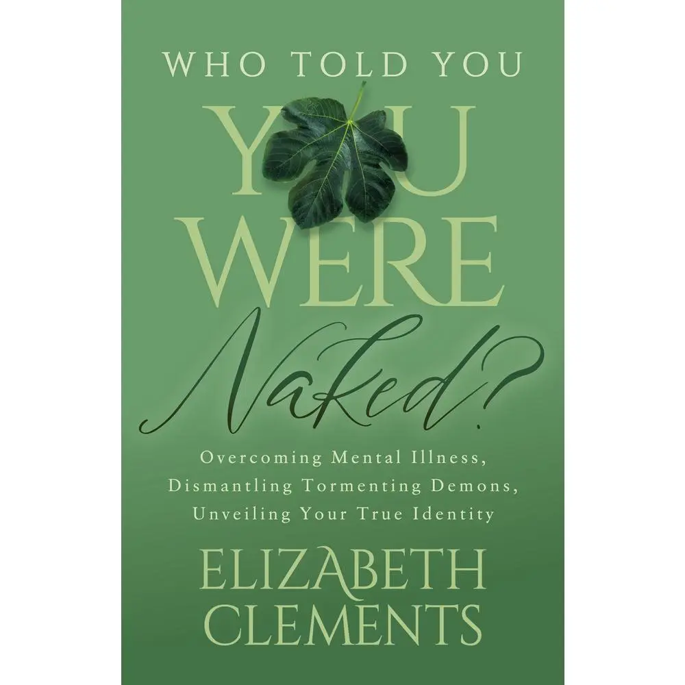 USED-Who Told You You Were Naked?: Overcoming Mental Illness, Dismantling Tormenting Demons, Unveiling Your True Identity by Clements, Elizabeth (Paperback)