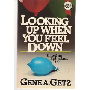 USED-Looking Up When You Feel Down: Based on Ephesians 1-3 (Biblical Renewal Series) by Gene A. Getz (Paperback)