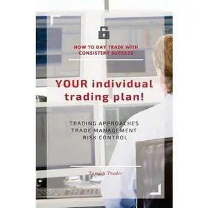 USED-YOUR individual trading plan! How to day trade with consistent success: Trading approaches, trade management, risk control by Trader, Tamash (Paperback)