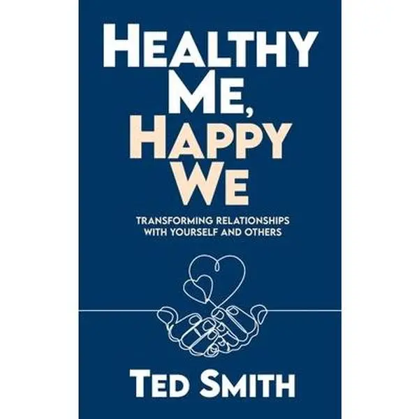 USED-Healthy Me, Happy We: Transforming Relationships with Yourself and Others by Smith, Ted (Hardcover)