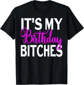 100% Cotton It's My Birthday Bitches Funny Birthday Party Gift T-Shirt