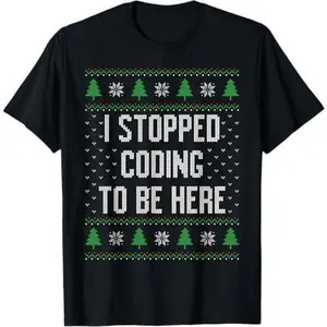 I stopped coding to be here, funny programmer ugly sweater T-Shirt