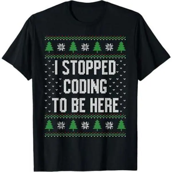 I stopped coding to be here, funny programmer ugly sweater T-Shirt