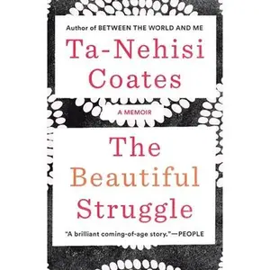 The Beautiful Struggle: A Memoir -- Ta-Nehisi Coates, Paperback
