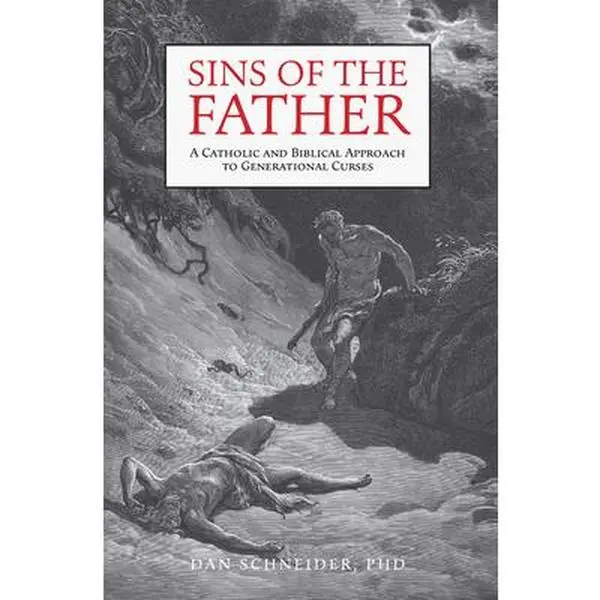 Sins of the Father: A Catholic and Biblical Approach to Generational Curses -- Dan Schneider, Hardcover
