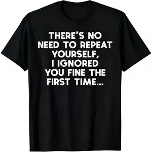 "There's No Need To Repeat Yourself I Ignored You Fine The First Time" Funny Sarcastic T-Shirt for Men & Women, Soft Cotton All Season Unisex Tee, Attitude Humor Graphic, Breathable Elastic Cotton, Regular Fit, Machine Washable, Everyday Wear & Gag Gift