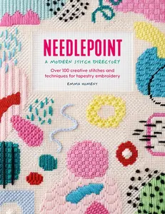 Needlepoint: A Modern Stitch Directory: Over 100 Creative Stitches and Techniques for Tapestry Embroidery -- Emma Homent - Paperback