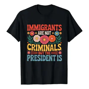 IMMIGRANTS ARE NOT CRIMINALS BUT THE PRESIDENT IS Bold Statement Tee, Unisex Sarcastic Quotes Anti-Racism Shirt, 100% cotton Anti-President Floral Graphic Shirt