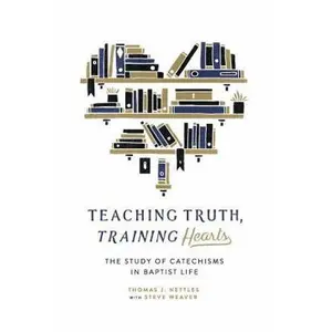 USED-Teaching Truth Training Hearts: The Study of Catechisms in Baptist Life by Thomas Nettles (Paperback)