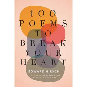 100 Poems To Break Your Heart by Edward Hirsch [Paperback Book]