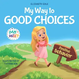 My Way to Good Choices: Children’s Book about Positive Behavior and Understanding Consequences that Teaches Kids to Choose, Take Responsibility, ... (My way: Social Emotional Books for Kids) Paperback – September 18, 2023
