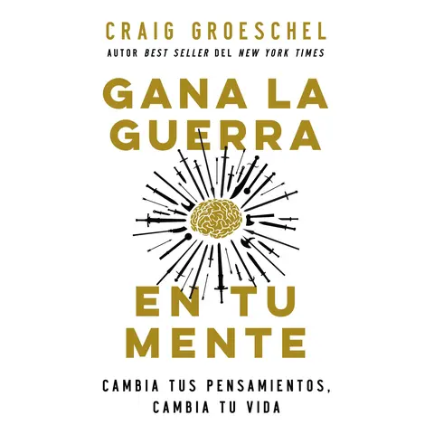 Gana la guerra en tu mente: Cambia tus pensamientos, cambia tu vida by Craig Groeschel [Paperback Book]