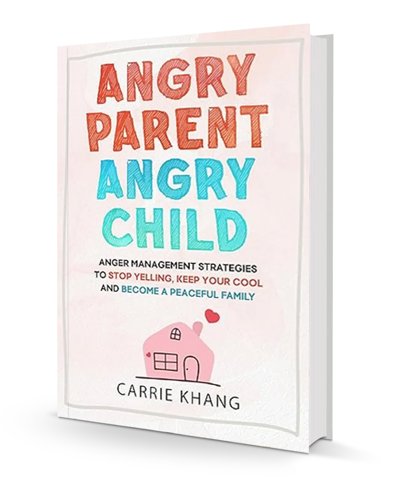 Angry Parent Angry Child Parenting Book: Stop Yelling, Stay Calm & Become a Peaceful Family