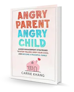 Angry Parent Angry Child Parenting Book: Stop Yelling, Stay Calm & Become a Peaceful Family