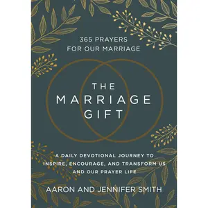 The Marriage Gift: 365 Prayers for Our Marriage - A Daily Devotional Journey to Inspire, Encourage, and Transform Us and Our Prayer Life by Aaron Smith||Jennifer Smith [Hardback Book]