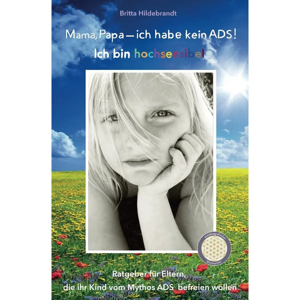 Mama, Papa - ich habe kein ADS! Ich bin hochsensibel: Ein Ratgeber für Eltern, die ihre Kinder vom Mythos ADS befreien wollen (German Edition) Paperback – July 8, 2016