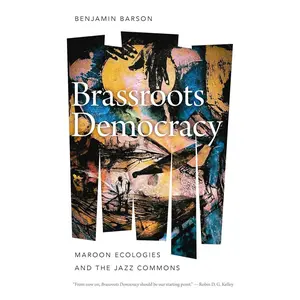 USED-Brassroots Democracy: Maroon Ecologies and the Jazz Commons by Barson, Benjamin (Hardcover)