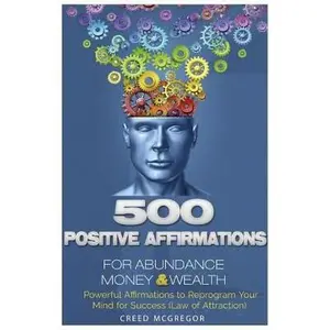 USED-500 Positive Affirmations for Abundance Money & Wealth: Positive Affirmations to Reprogram Your Mind for Success (Law of Attraction) by McGregor, Creed (Paperback)