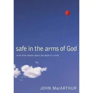 USED-Safe in the Arms of God: Truth from Heaven about the Death of a Child by MacArthur, John F. (Hardcover)