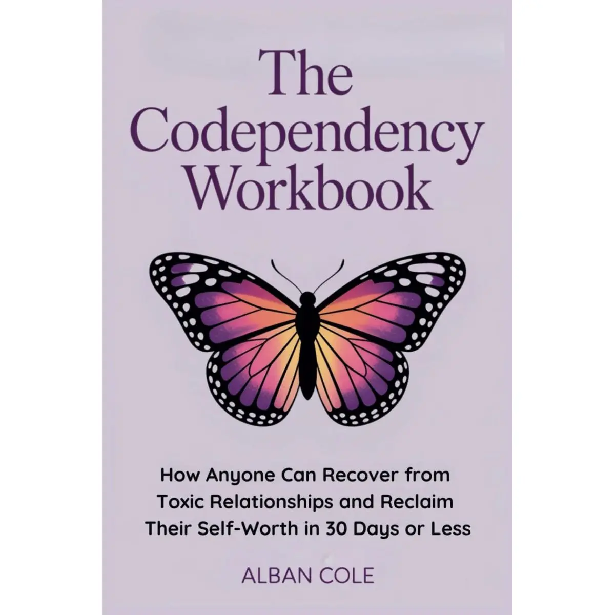 The Codependency Workbook: How Anyone Can Recover from Toxic Relationships and Reclaim Their Self-Worth in 30 Days or Less (Emotional Healing & Recovery Series) Paperback – January 10, 2025