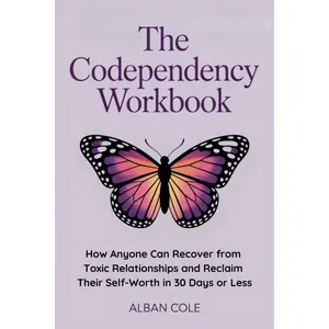 The Codependency Workbook: How Anyone Can Recover from Toxic Relationships and Reclaim Their Self-Worth in 30 Days or Less (Emotional Healing & Recovery Series) Paperback – January 10, 2025