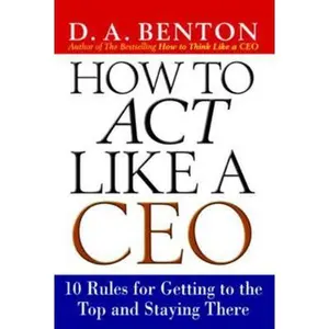 USED Book - How to Act Like a CEO: 10 Rules for Getting to the Top and Staying There by Benton, D. A. (Paperback) - english