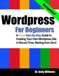USED-Wordpress for Beginners: A Visual Step-by-Step Guide to Creating your Own Wordpress Site in Record Time, Starting from Zero! by Dr. Andy Williams (Paperback)