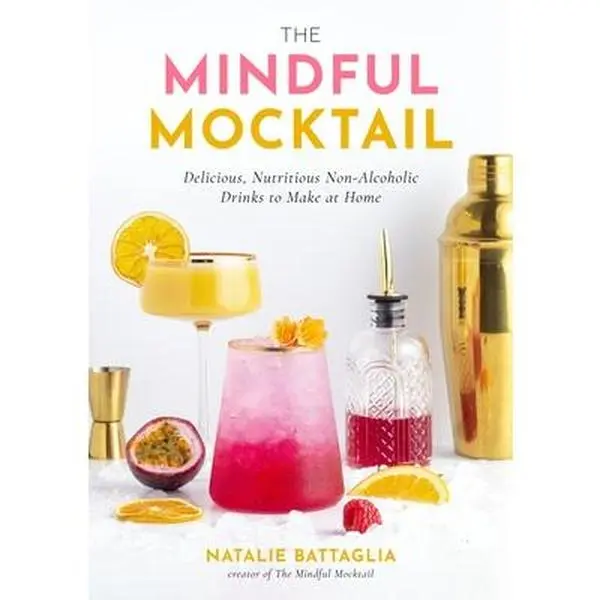 The Mindful Mocktail: Delicious, Healthy, Nutritious Non-Alcoholic Drinks to Make at Home - Natalie Battaglia, Hardcover