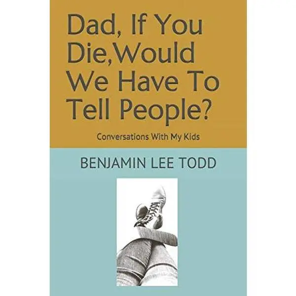 USED-Dad, If You Die, Would We Have To Tell People?: Conversations With My Kids by Benjamin Lee Todd (Paperback)