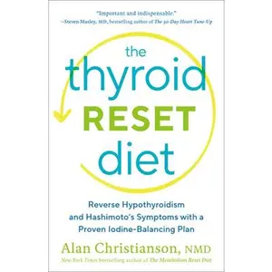 The Thyroid Reset Diet: Reverse Hypothyroidism and Hashimoto's Symptoms with a Proven Iodine-Balancing Plan -- Alan Christianson, Paperback