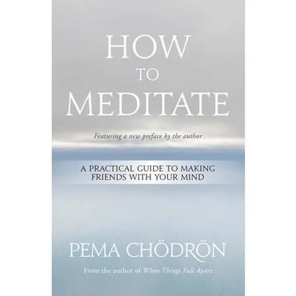 How to Meditate: A Practical Guide to Making Friends with Your Mind -- Pema Chödrön, Paperback