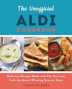 USED-The Unofficial Aldi Cookbook: Delicious Recipes Made with Fan Favorites from the Award-Winning Grocery Store by Hurt, Jeanette (Paperback)