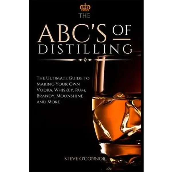 The ABC's of Distilling: The Ultimate Guide to Distillation Procedures, Making Your Own Vodka, Whiskey, Rum, Brandy, Bourbon, Moonshine & More - Steve O'Connor, Paperback (Lifestyle & Hobbies, Recipes & Cooking Book)
