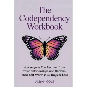 The Codependency Workbook: How Anyone Can Recover from Toxic Relationships and Reclaim Their Self-Worth in 30 Days or Less (Emotional Healing & Recovery Series) Hardcover – January 10, 2025